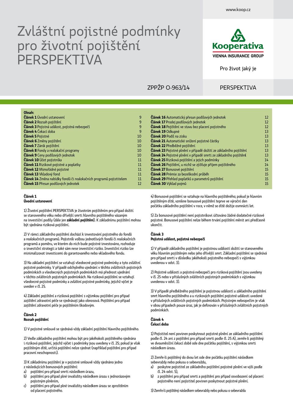 nebezpečí 9 Článek 4 Čekací doba 9 Článek 5 Pojistné 10 Článek 6 Změny pojištění 10 Článek 7 Zánik pojištění 10 Článek 8 Fondy a realokační programy 10 Článek 9 Ceny podílových jednotek 10 Článek 10