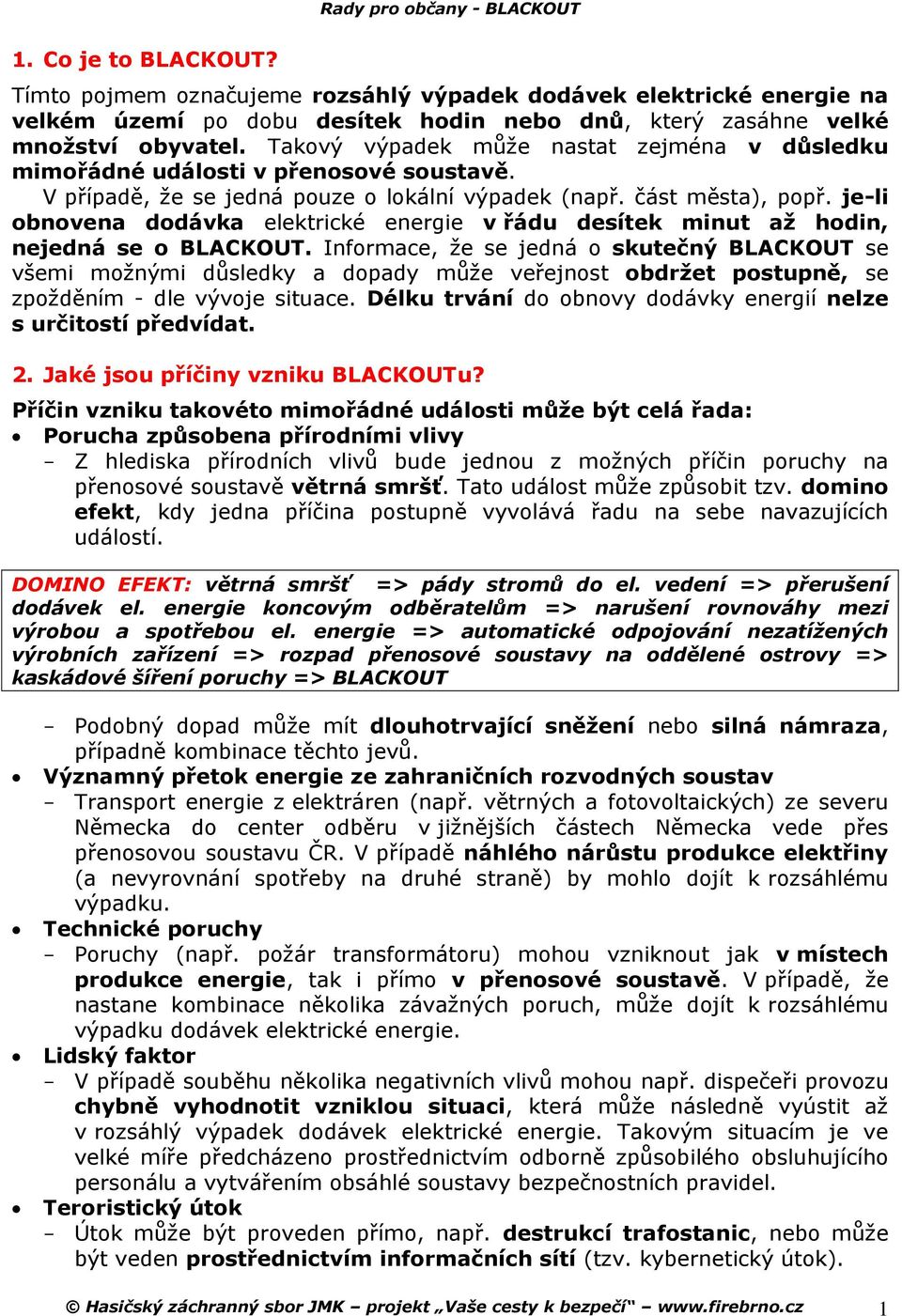 je-li obnovena dodávka elektrické energie v řádu desítek minut až hodin, nejedná se o BLACKOUT.