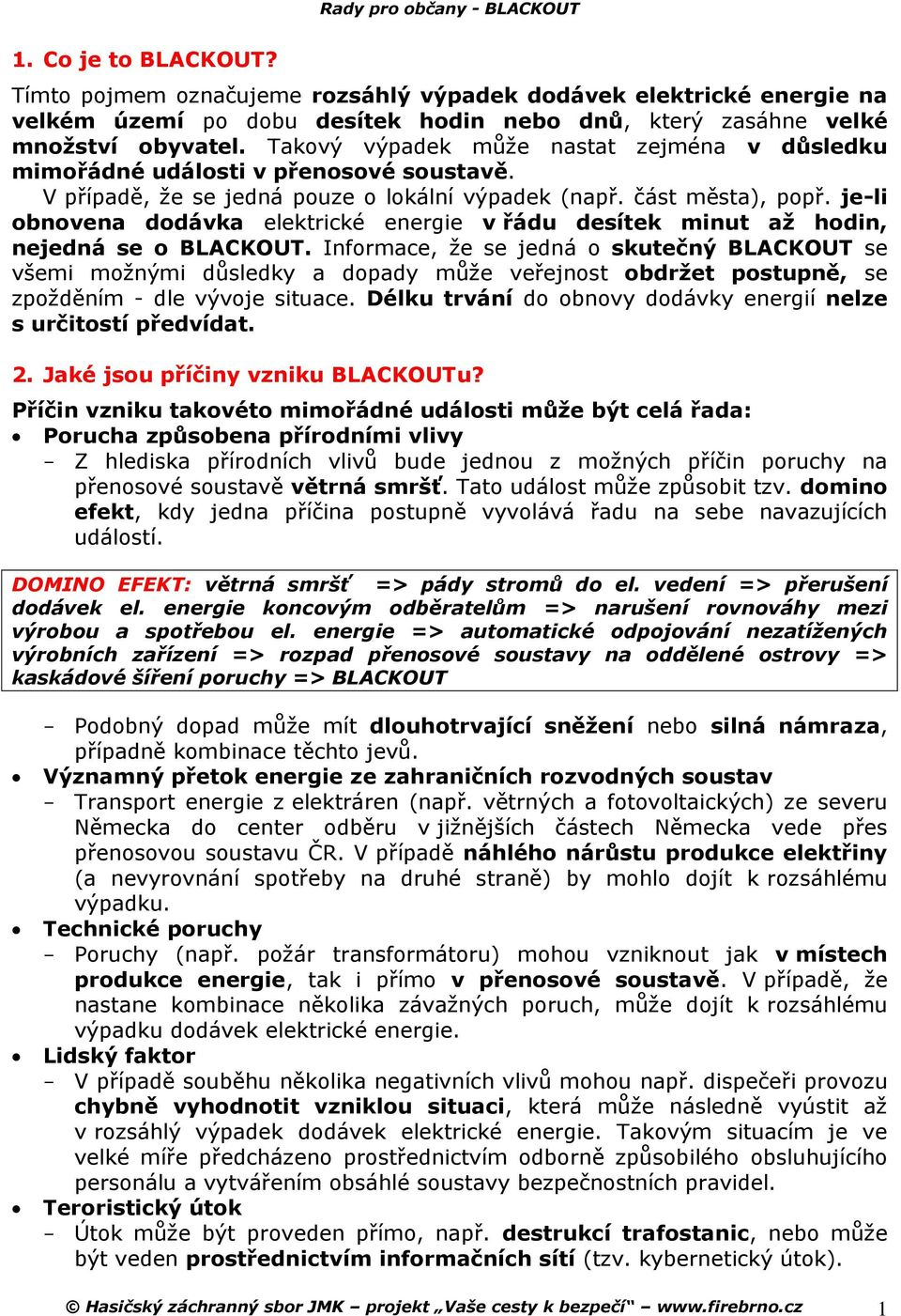 je-li obnovena dodávka elektrické energie v řádu desítek minut až hodin, nejedná se o BLACKOUT.