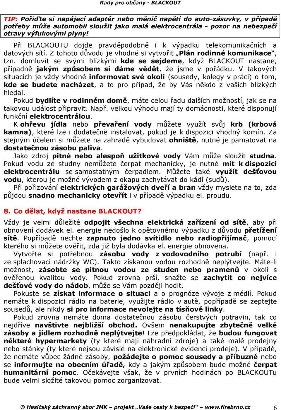 domluvit se svými blízkými kde se sejdeme, když BLACKOUT nastane, případně jakým způsobem si dáme vědět, že jsme v pořádku.