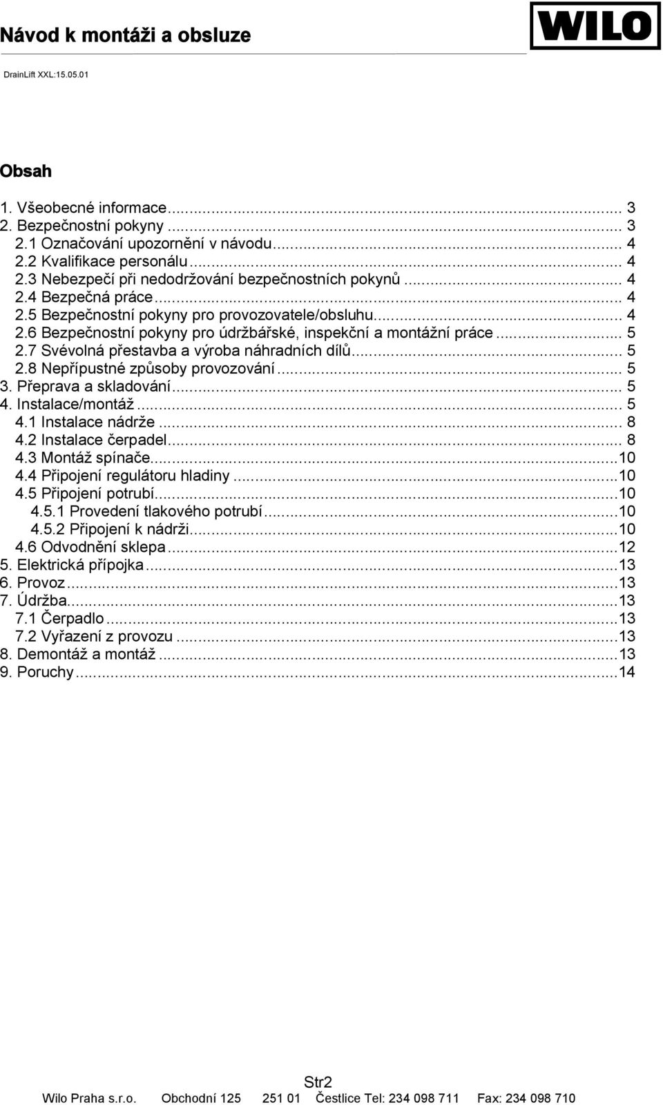 .. 5 3. Přeprava a skladování... 5 4. Instalace/montáž... 5 4.1 Instalace nádrže... 8 4.2 Instalace čerpadel... 8 4.3 Montáž spínače...10 4.4 Připojení regulátoru hladiny...10 4.5 Připojení potrubí.