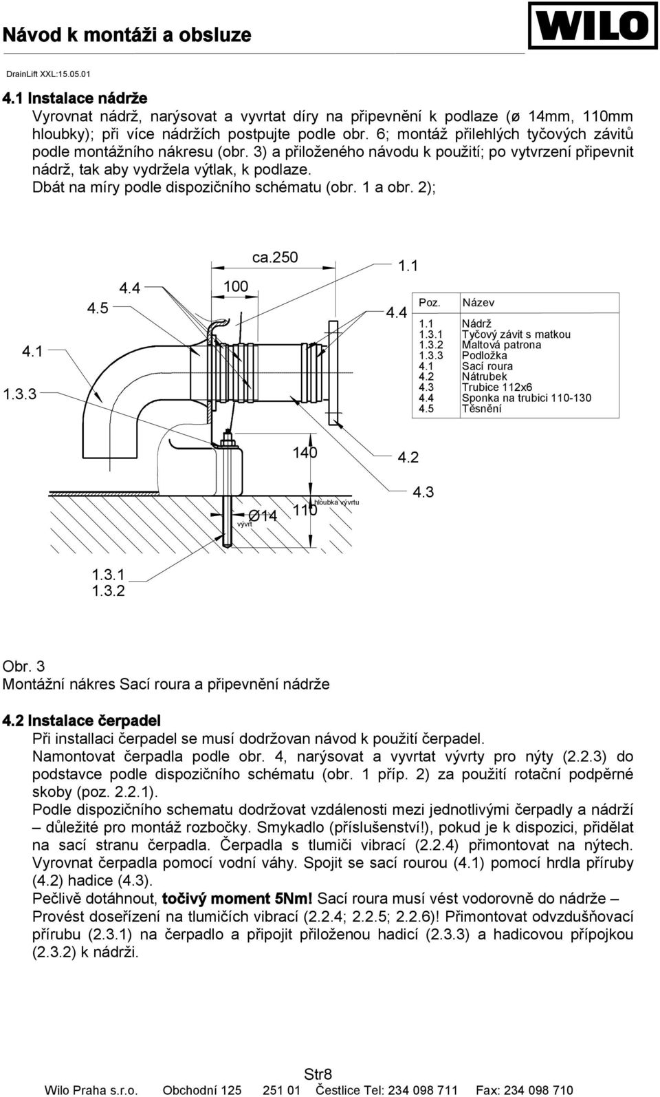 Dbát na míry podle dispozičního schématu (obr. 1 a obr. 2); 4.1 1.3.3 4.5 4.4 100 ca.250 4.4 1.1 Poz. Název 1.1 Nádrž 1.3.1 Tyčový závit s matkou 1.3.2 Maltová patrona 1.3.3 Podložka 4.1 4.