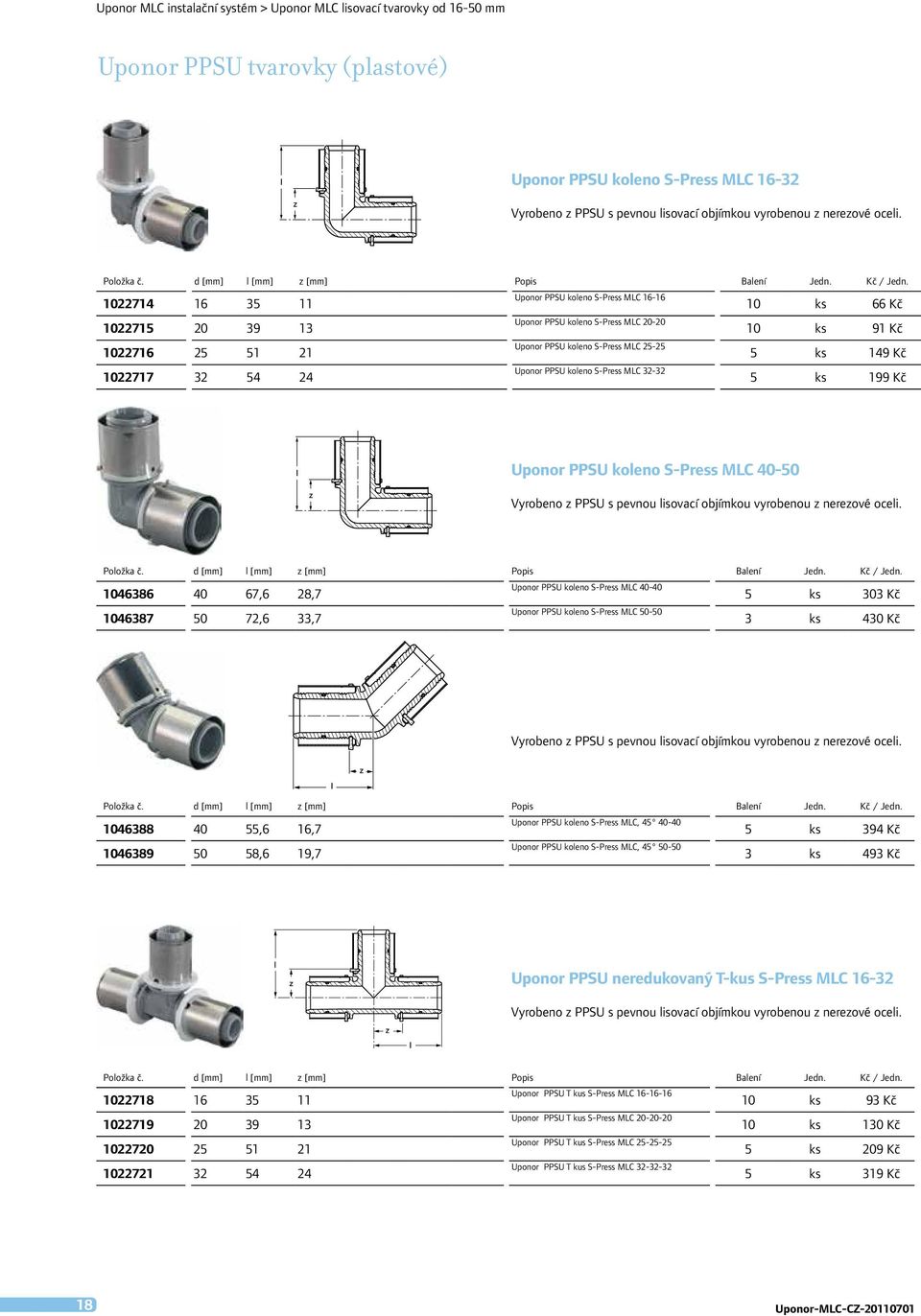 1022714 16 35 11 1022715 20 39 13 1022716 25 51 21 1022717 32 54 24 Uponor PPSU koleno S-Press MLC 16-16 Uponor PPSU koleno S-Press MLC 20-20 Uponor PPSU koleno S-Press MLC 25-25 Uponor PPSU koleno