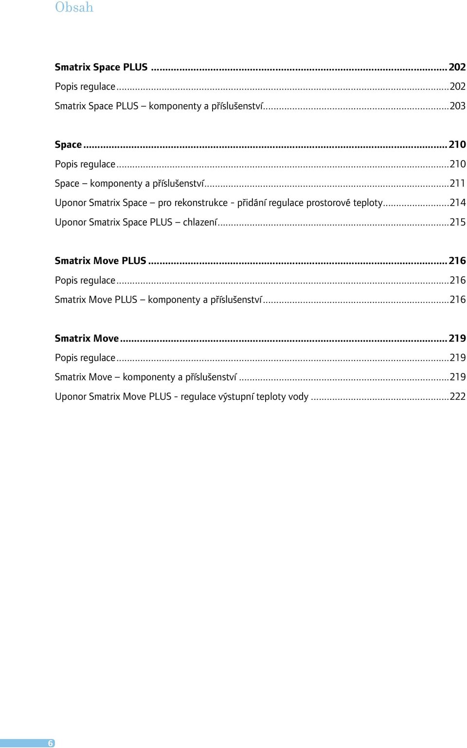 ..214 Uponor Smatrix Space PLUS chlazení...215 Smatrix Move PLUS...216 Popis regulace...216 Smatrix Move PLUS komponenty a příslušenství.