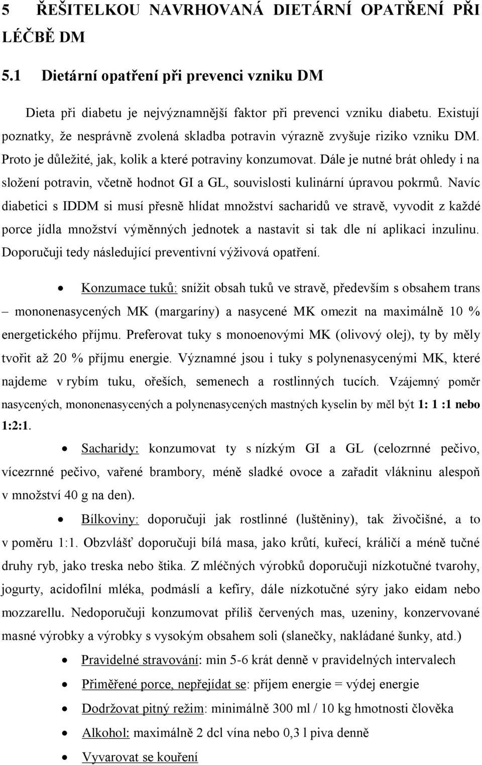 Dále je nutné brát ohledy i na složení potravin, včetně hodnot GI a GL, souvislosti kulinární úpravou pokrmů.