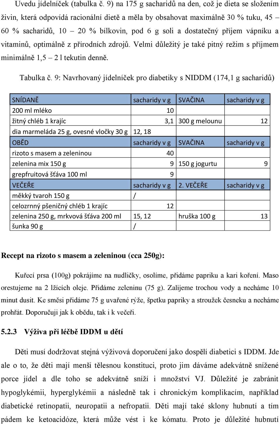 příjem vápníku a vitaminů, optimálně z přírodních zdrojů. Velmi důležitý je také pitný režim s příjmem minimálně 1,5 2 l tekutin denně. Tabulka č.