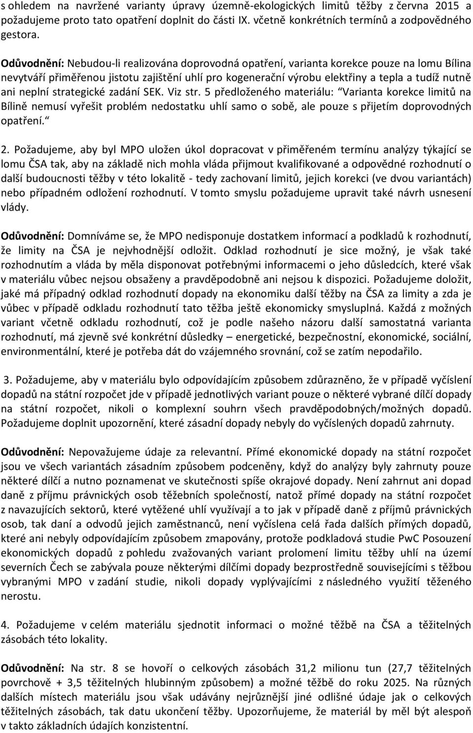 strategické zadání SEK. Viz str. 5 předlženéh materiálu: Varianta krekce limitů na Bílině nemusí vyřešit prblém nedstatku uhlí sam sbě, ale puze s přijetím dprvdných patření. 2.