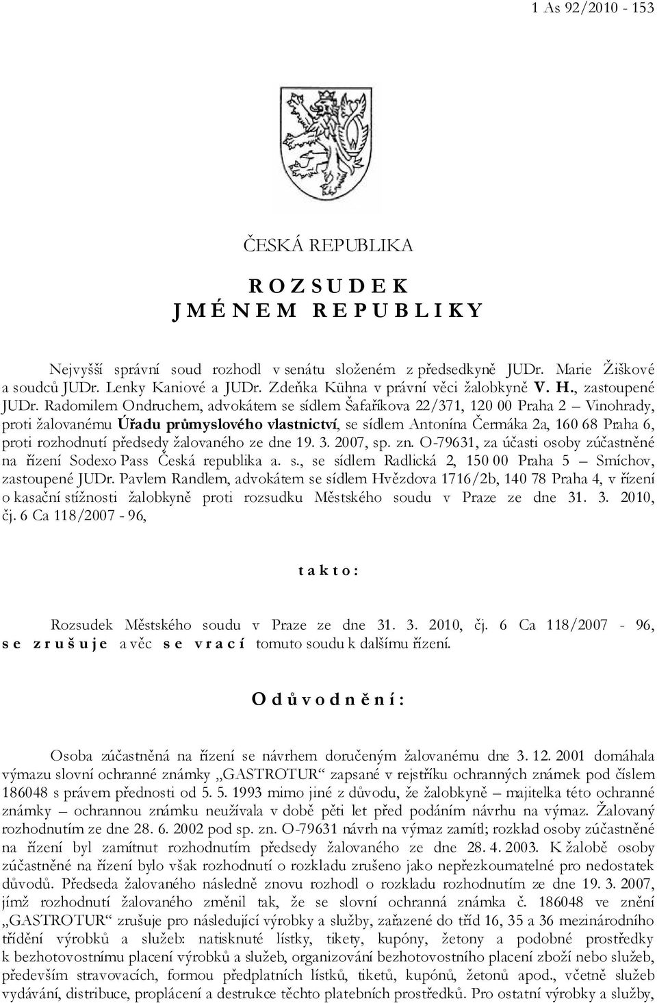 Radomilem Ondruchem, advokátem se sídlem Šafaříkova 22/371, 120 00 Praha 2 Vinohrady, proti žalovanému Úřadu průmyslového vlastnictví, se sídlem Antonína Čermáka 2a, 160 68 Praha 6, proti rozhodnutí