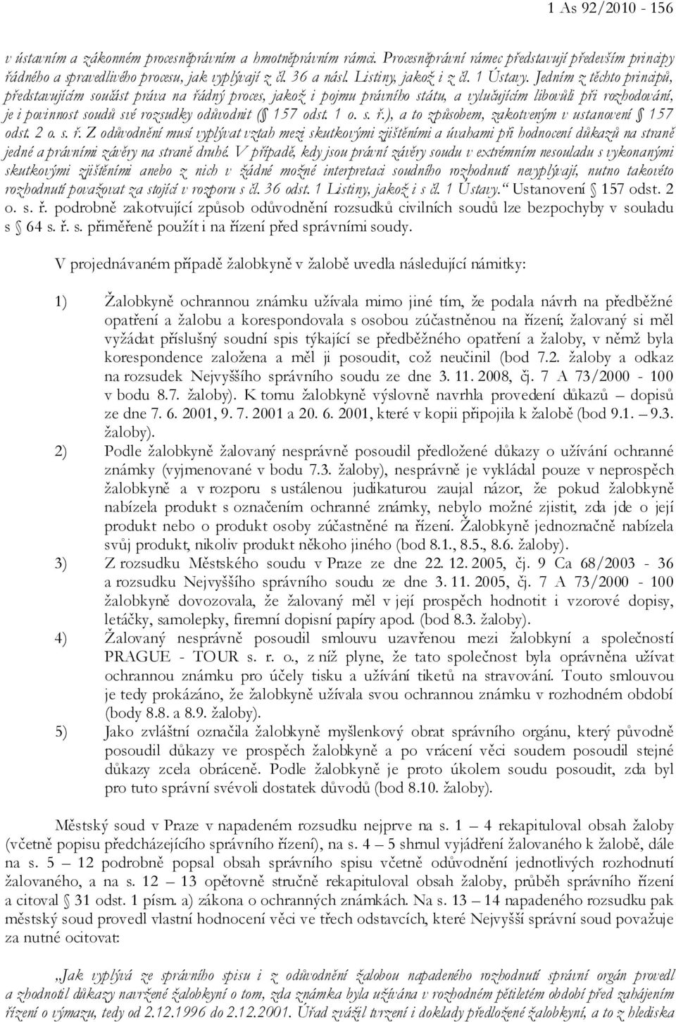 Jedním z těchto principů, představujícím součást práva na řádný proces, jakož i pojmu právního státu, a vylučujícím libovůli při rozhodování, je i povinnost soudů své rozsudky odůvodnit ( 157 odst.