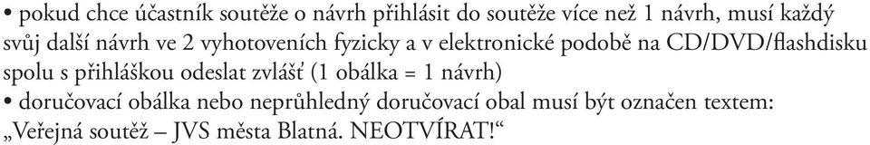 CD/DVD/flashdisku spolu s přihláškou odeslat zvlášť (1 obálka = 1 návrh) doručovací