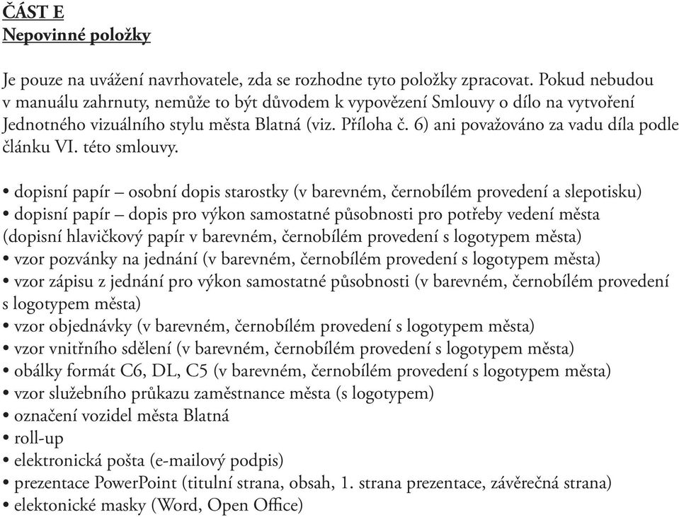 6) ani považováno za vadu díla podle článku VI. této smlouvy.