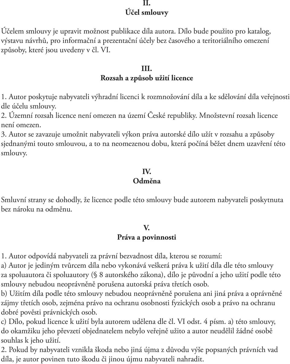 Autor poskytuje nabyvateli výhradní licenci k rozmnožování díla a ke sdělování díla veřejnosti dle účelu smlouvy. 2. Územní rozsah licence není omezen na území České republiky.