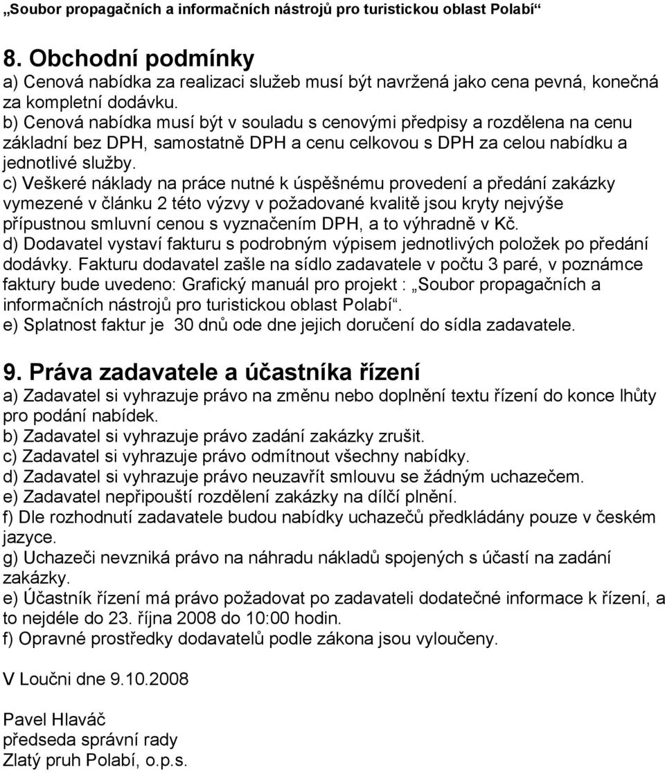 c) Veškeré náklady na práce nutné k úspěšnému provedení a předání zakázky vymezené v článku 2 této výzvy v požadované kvalitě jsou kryty nejvýše přípustnou smluvní cenou s vyznačením DPH, a to