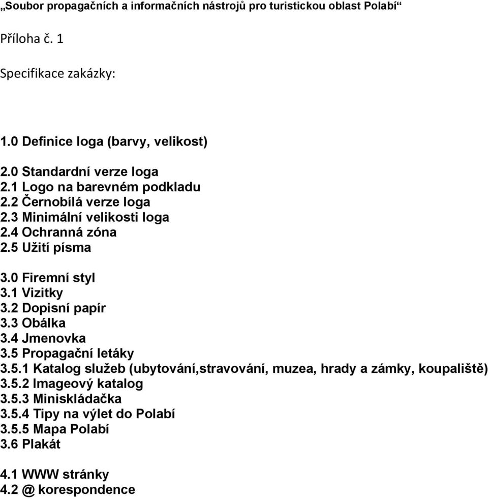 2 Dopisní papír 3.3 Obálka 3.4 Jmenovka 3.5 Propagační letáky 3.5.1 Katalog služeb (ubytování,stravování, muzea, hrady a zámky, koupaliště) 3.