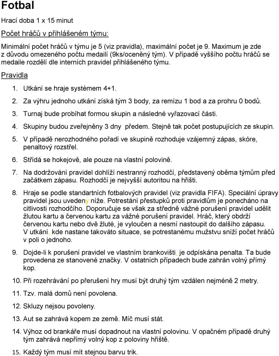 2. Za výhru jednoho utkání získá tým 3 body, za remízu 1 bod a za prohru 0 bodů. 3. Turnaj bude probíhat formou skupin a následné vyřazovací části. 4. Skupiny budou zveřejněny 3 dny předem.