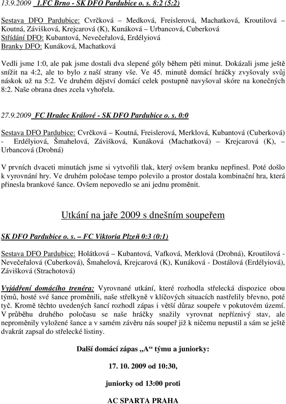 Erdélyiová Branky DFO: Kunáková, Machatková Vedli jsme 1:0, ale pak jsme dostali dva slepené góly během pěti minut. Dokázali jsme ještě snížit na 4:2, ale to bylo z naší strany vše. Ve 45.