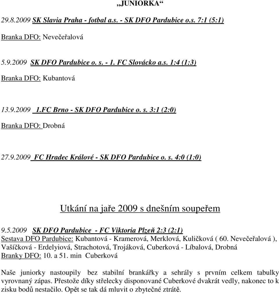 2009 SK DFO Pardubice - FC Viktoria Plzeň 2:3 (2:1) Sestava DFO Pardubice: Kubantová - Kramerová, Merklová, Kuličková ( 60.