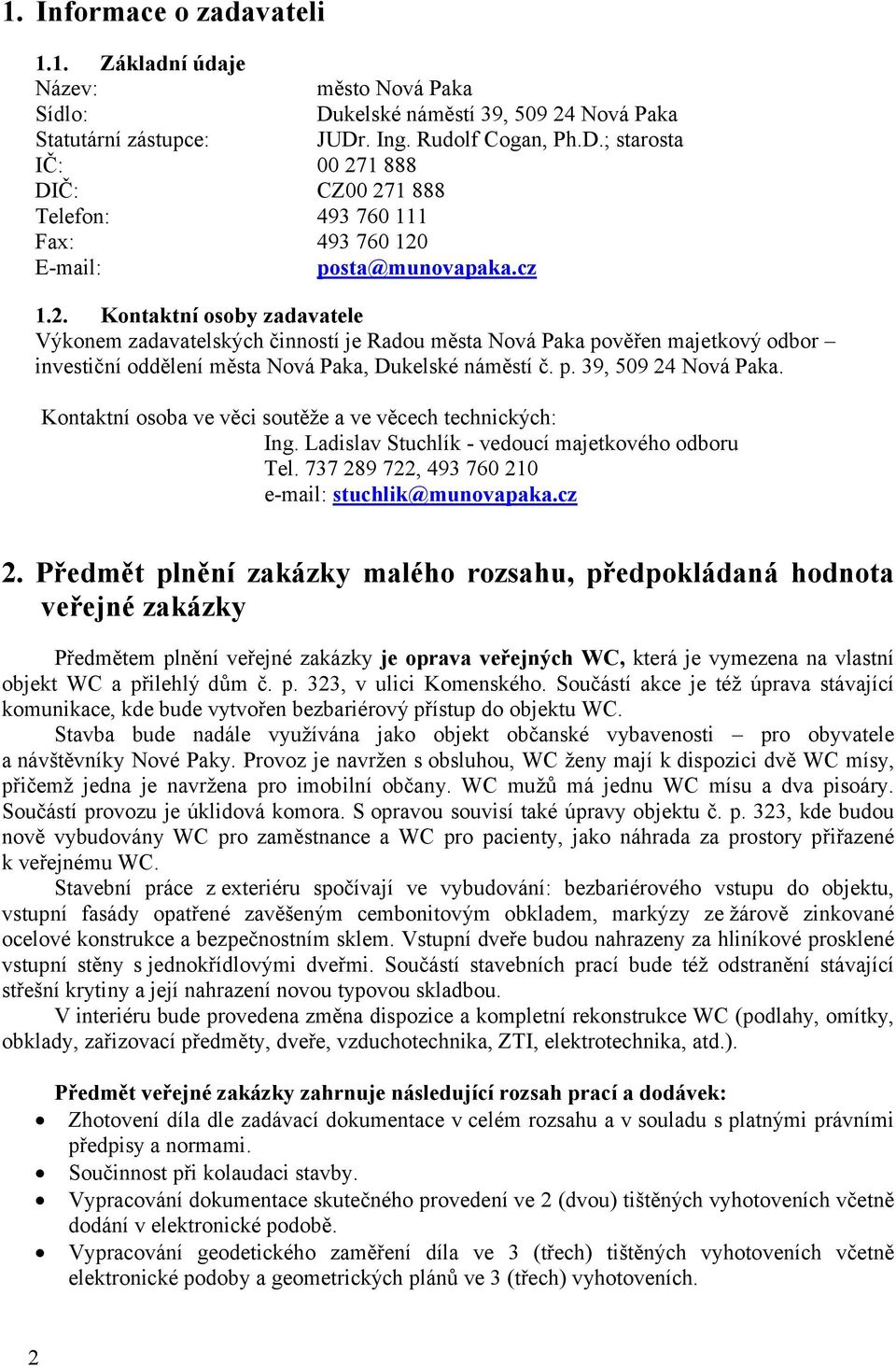 E-mail: posta@munovapaka.cz 1.2. Kontaktní osoby zadavatele Výkonem zadavatelských činností je Radou města Nová Paka pověřen majetkový odbor investiční oddělení města Nová Paka, Dukelské náměstí č. p. 39, 509 24 Nová Paka.