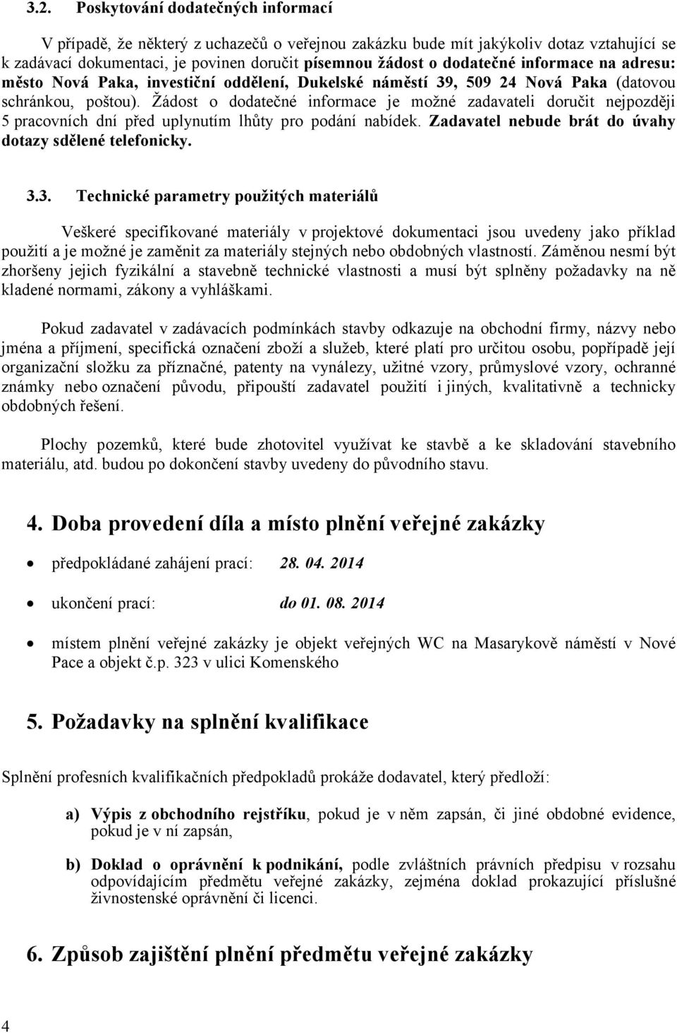 Žádost o dodatečné informace je možné zadavateli doručit nejpozději 5 pracovních dní před uplynutím lhůty pro podání nabídek. Zadavatel nebude brát do úvahy dotazy sdělené telefonicky. 3.