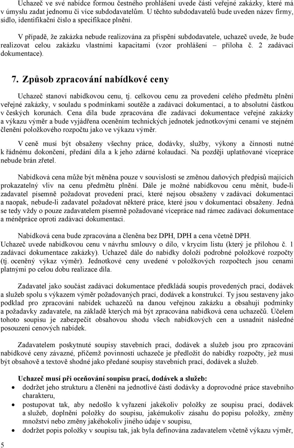 V případě, že zakázka nebude realizována za přispění subdodavatele, uchazeč uvede, že bude realizovat celou zakázku vlastními kapacitami (vzor prohlášení příloha č. 2 zadávací dokumentace). 7.