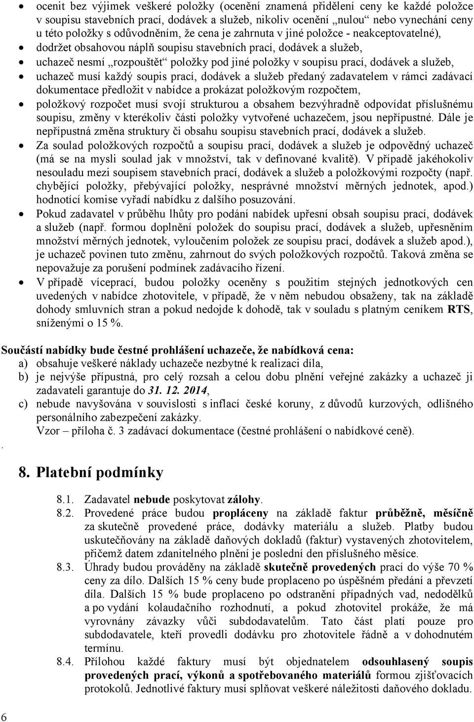 prací, dodávek a služeb, uchazeč musí každý soupis prací, dodávek a služeb předaný zadavatelem v rámci zadávací dokumentace předložit v nabídce a prokázat položkovým rozpočtem, položkový rozpočet