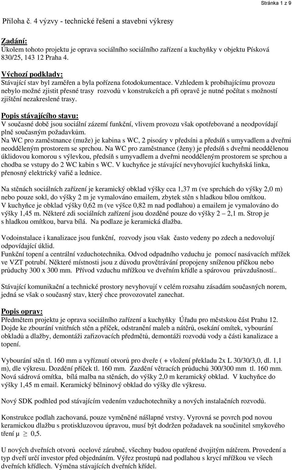 Vzhledem k probíhajícímu provozu nebylo možné zjistit přesné trasy rozvodů v konstrukcích a při opravě je nutné počítat s možností zjištění nezakreslené trasy.