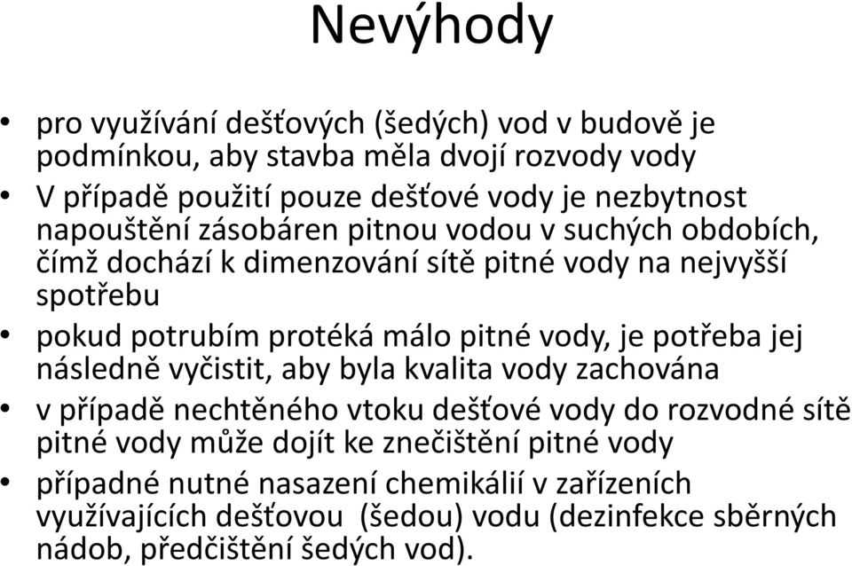 vody, je potřeba jej následně vyčistit, aby byla kvalita vody zachována v případě nechtěného vtoku dešťové vody do rozvodné sítě pitné vody může dojít ke