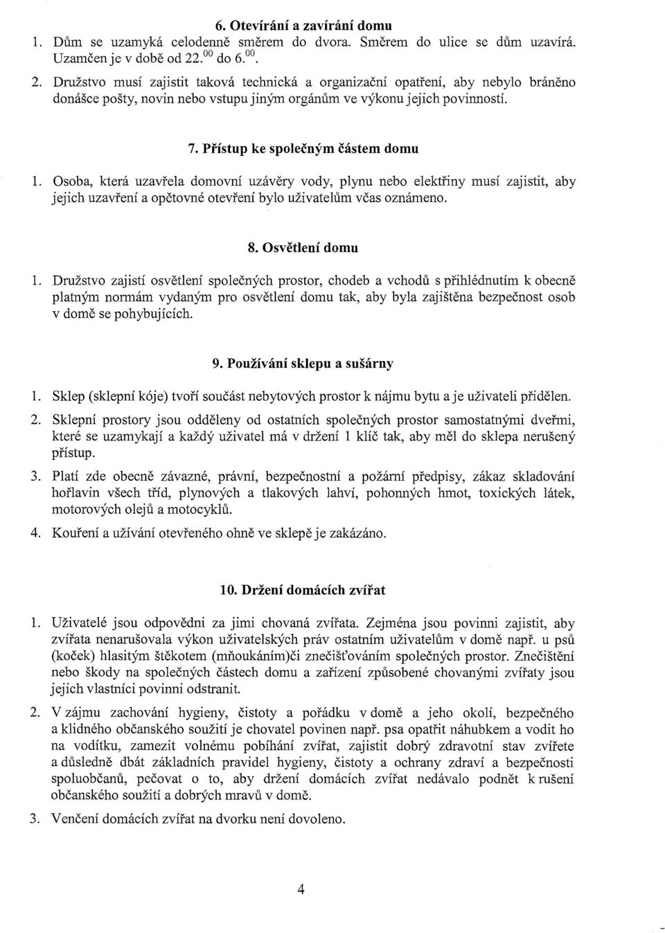 Osoba, která uzavrela domovní uzávery vody, plynu nebo elektriny musí zajistit, aby jejich uzavrení a opetovné otevrení bylo uživatelum vcas oznámeno. 8. Osvetlení domu 1.