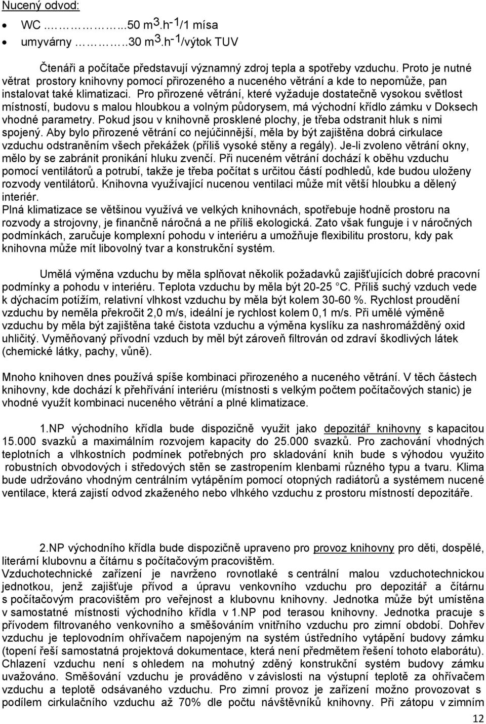 Pro přirozené větrání, které vyžaduje dostatečně vysokou světlost místností, budovu s malou hloubkou a volným půdorysem, má východní křídlo zámku v Doksech vhodné parametry.