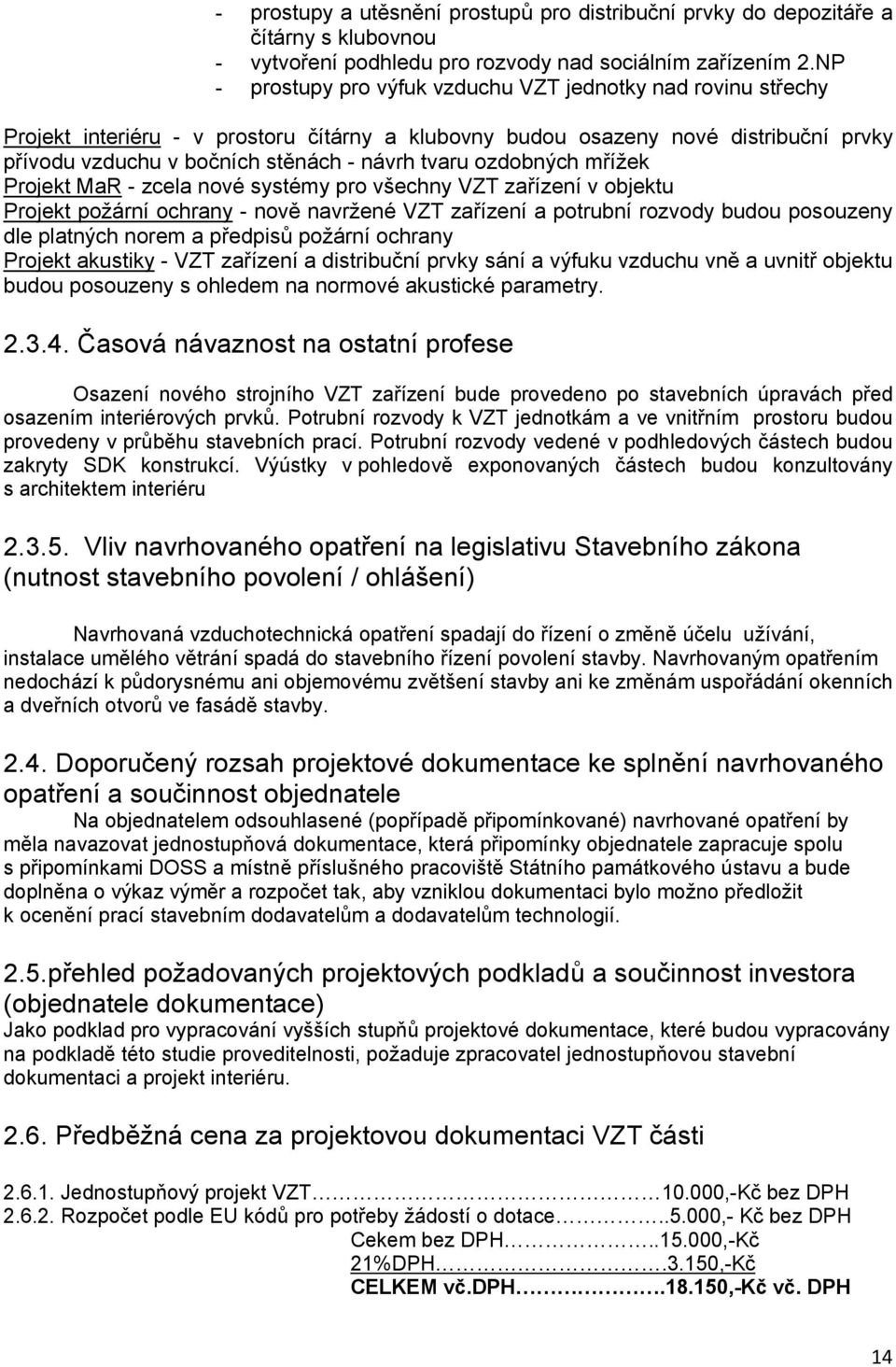 ozdobných mřížek Projekt MaR - zcela nové systémy pro všechny VZT zařízení v objektu Projekt požární ochrany - nově navržené VZT zařízení a potrubní rozvody budou posouzeny dle platných norem a