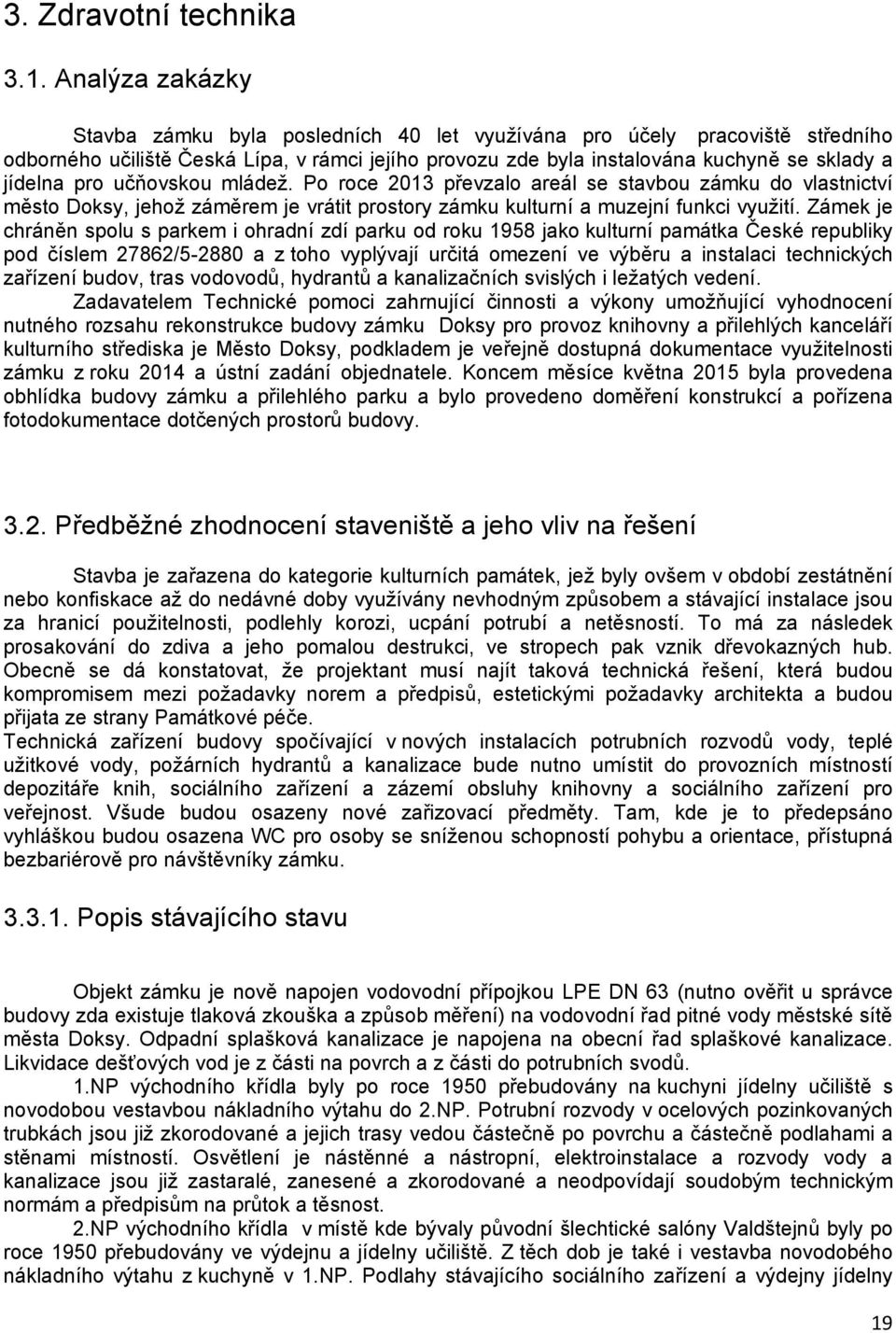 učňovskou mládež. Po roce 2013 převzalo areál se stavbou zámku do vlastnictví město Doksy, jehož záměrem je vrátit prostory zámku kulturní a muzejní funkci využití.