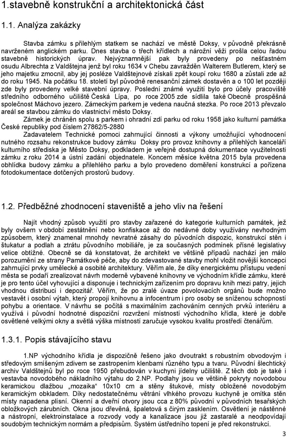 Nejvýznamnější pak byly provedeny po nešťastném osudu Albrechta z Valdštejna jenž byl roku 1634 v Chebu zavražděn Walterem Butlerem, který se jeho majetku zmocnil, aby jej posléze Valdštejnové