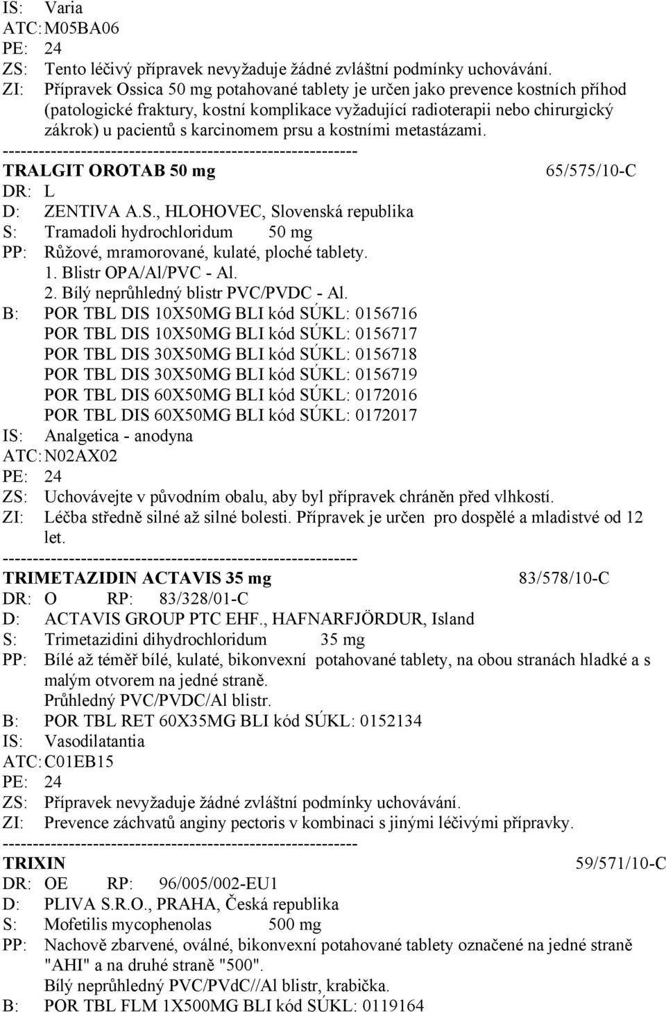 prsu a kostními metastázami. TRALGIT OROTAB 50 mg 65/575/10-C DR: L D: ZENTIVA A.S., HLOHOVEC, Slovenská republika S: Tramadoli hydrochloridum 50 mg PP: Růžové, mramorované, kulaté, ploché tablety. 1.