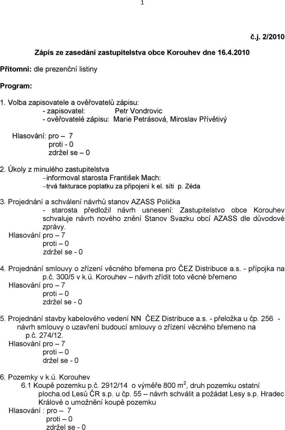 Úkoly z minulého zastupitelstva informoval starosta František Mach: trvá fakturace poplatku za připojení k el. síti p. Zéda 3.