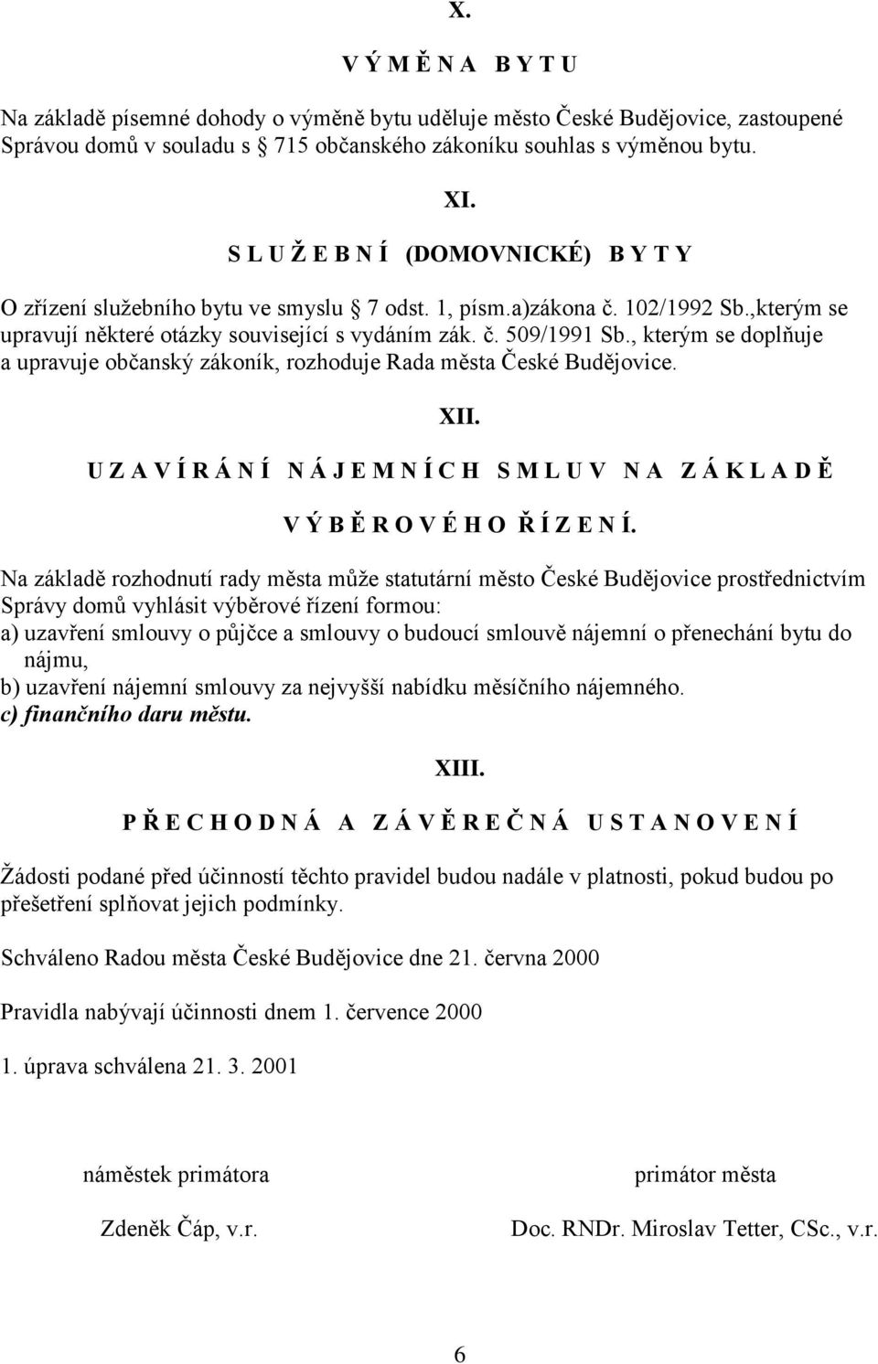 , kterým se doplňuje a upravuje občanský zákoník, rozhoduje Rada města České Budějovice. XII. U Z A V Í R Á N Í N Á J E M N Í C H S M L U V N A Z Á K L A D Ě V Ý B Ě R O V É H O Ř Í Z E N Í.