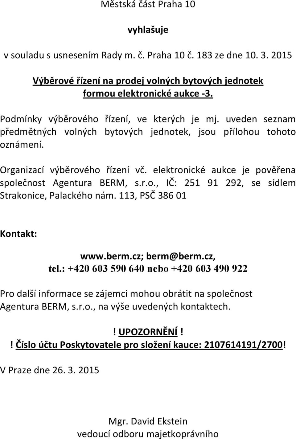 elektronické aukce je pověřena společnost Agentura BERM, s.r.o., IČ: 251 91 292, se sídlem Strakonice, Palackého nám. 113, PSČ 386 01 Kontakt: www.berm.cz; berm@berm.cz, tel.