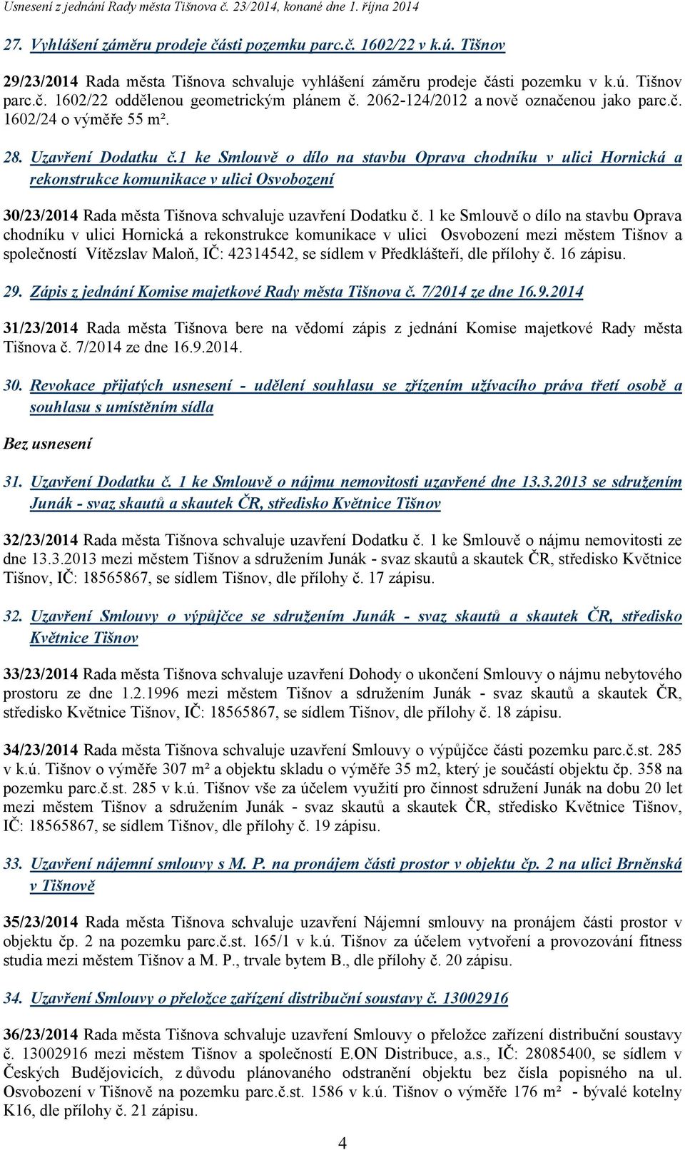 1 ke Smlouvě o dílo na stavbu Oprava chodníku v ulici Hornická a rekonstrukce komunikace v ulici Osvobození 30/23/2014 Rada města Tišnova schvaluje uzavření Dodatku č.