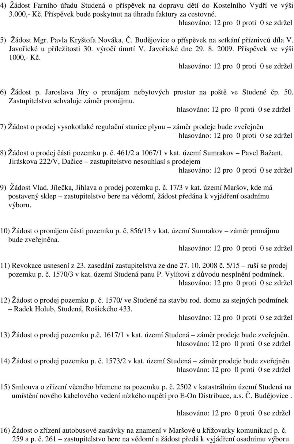 Jaroslava Jíry o pronájem nebytových prostor na poště ve Studené čp. 50. Zastupitelstvo schvaluje záměr pronájmu.