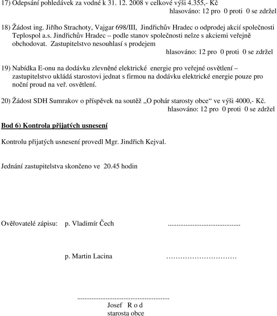 pouze pro noční proud na veř. osvětlení. 20) Žádost SDH Sumrakov o příspěvek na soutěž O pohár starosty obce ve výši 4000,- Kč.