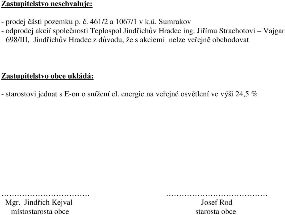 Jiřímu Strachotovi Vajgar 698/III, Jindřichův Hradec z důvodu, že s akciemi nelze veřejně obchodovat