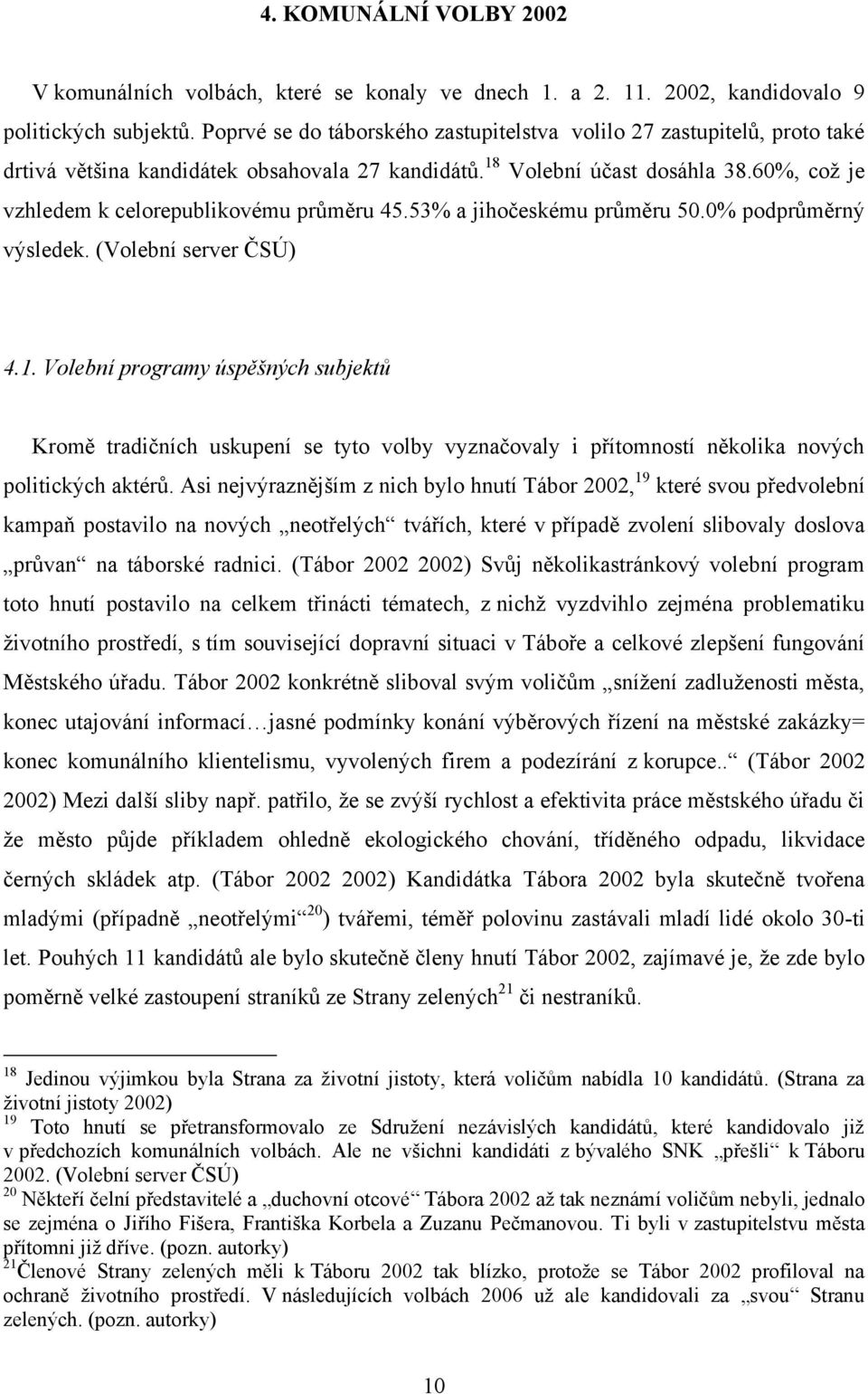 60%, coţ je vzhledem k celorepublikovému průměru 45.53% a jihočeskému průměru 50.0% podprůměrný výsledek. (Volební server ČSÚ) 4.1.