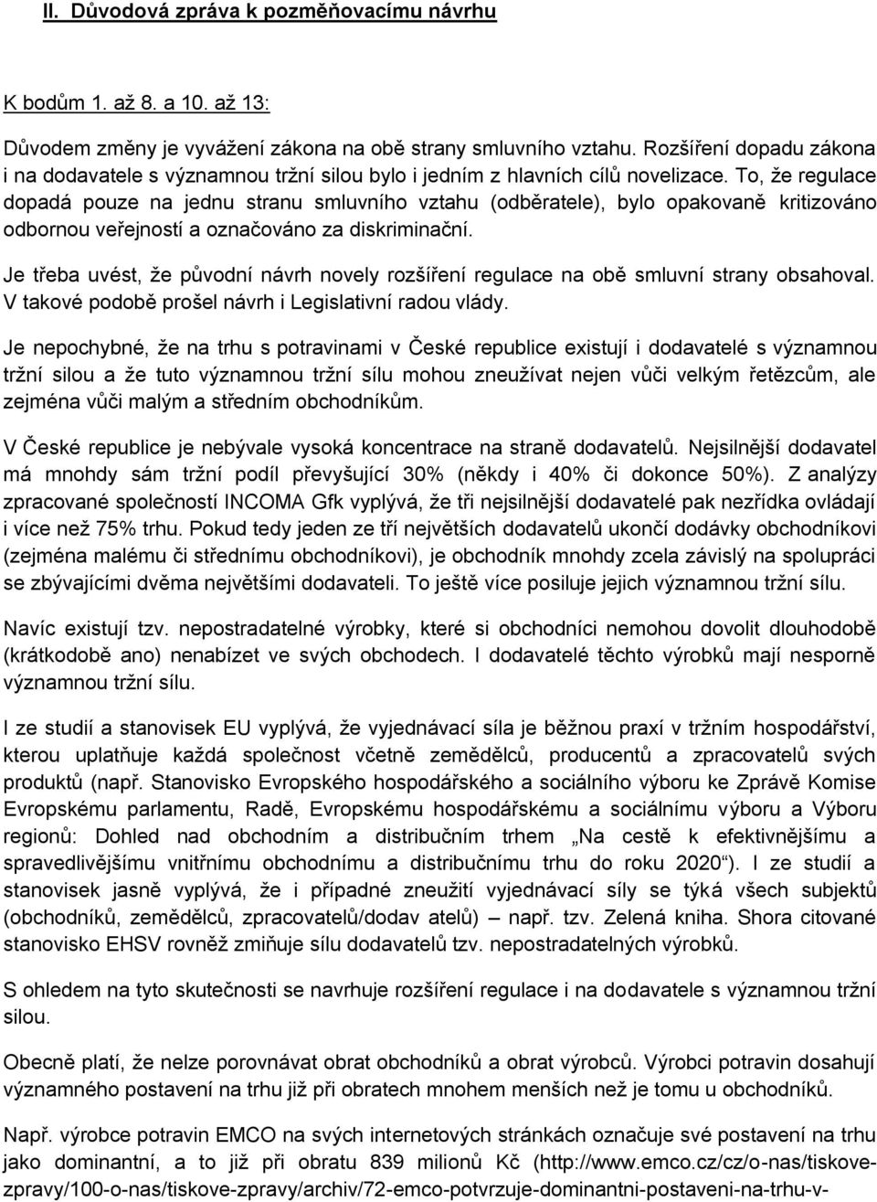 To, že regulace dopadá pouze na jednu stranu smluvního vztahu (odběratele), bylo opakovaně kritizováno odbornou veřejností a označováno za diskriminační.