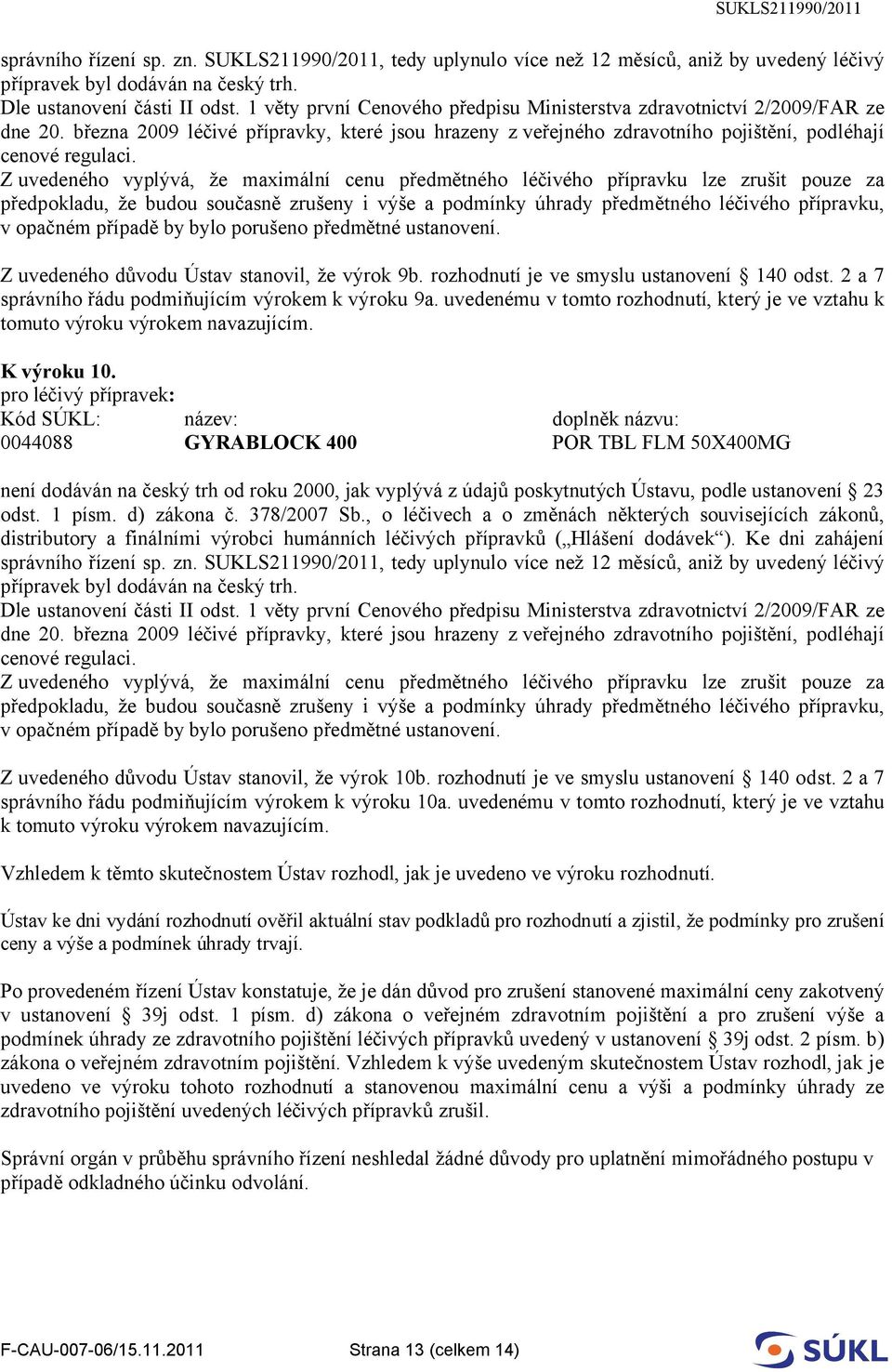 rozhodnutí je ve smyslu ustanovení 140 odst. 2 a 7 správního řádu podmiňujícím výrokem k výroku 10a.