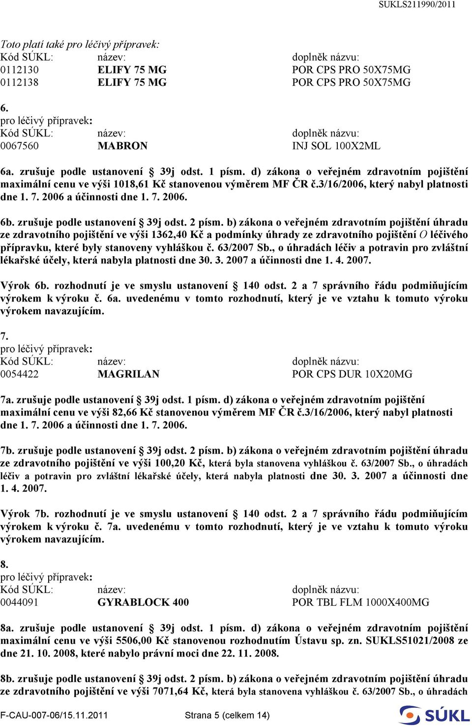 zrušuje podle ustanovení 39j odst. 2 písm.