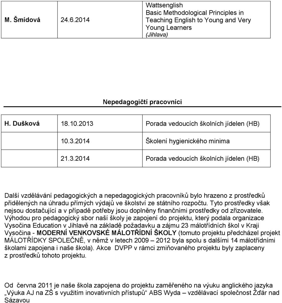 hrazeno z prostředků přidělených na úhradu přímých výdajů ve školství ze státního rozpočtu.