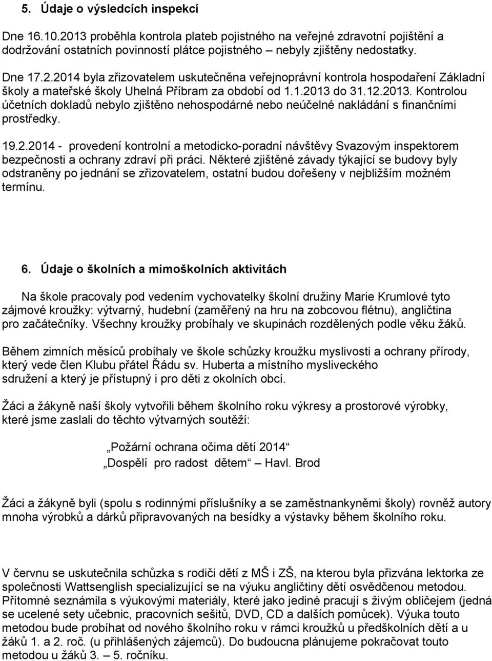 do 31.12.2013. Kontrolou účetních dokladů nebylo zjištěno nehospodárné nebo neúčelné nakládání s finančními prostředky. 19.2.2014 - provedení kontrolní a metodicko-poradní návštěvy Svazovým inspektorem bezpečnosti a ochrany zdraví při práci.