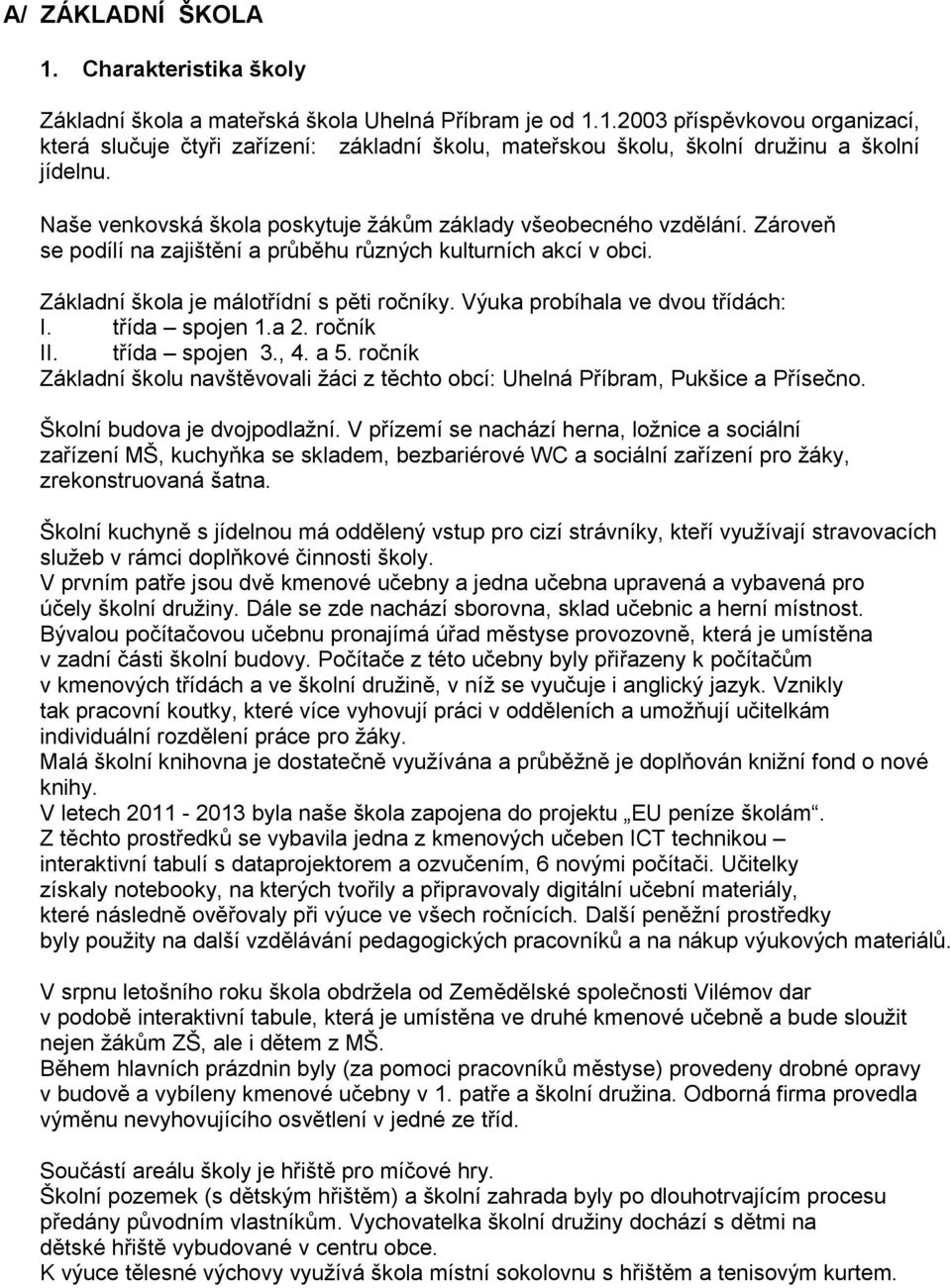 Výuka probíhala ve dvou třídách: I. třída spojen 1.a 2. ročník II. třída spojen 3., 4. a 5. ročník Základní školu navštěvovali žáci z těchto obcí: Uhelná Příbram, Pukšice a Přísečno.