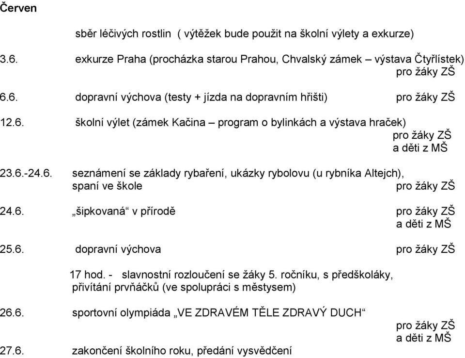 6. šipkovaná v přírodě pro žáky ZŠ a děti z MŠ 25.6. dopravní výchova pro žáky ZŠ 17 hod. - slavnostní rozloučení se žáky 5.