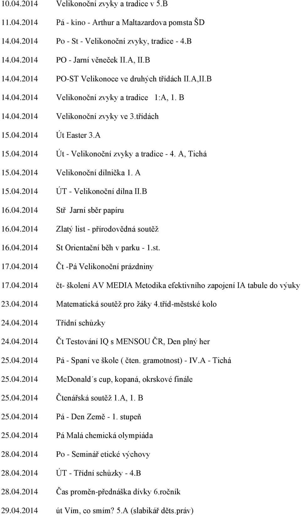 A 15.04.2014 ÚT - Velikonoční dílna II.B 16.04.2014 Stř Jarní sběr papíru 16.04.2014 Zlatý list - přírodovědná soutěž 16.04.2014 St Orientační běh v parku - 1.st. 17.04.2014 Čt -Pá Velikonoční prázdniny 17.