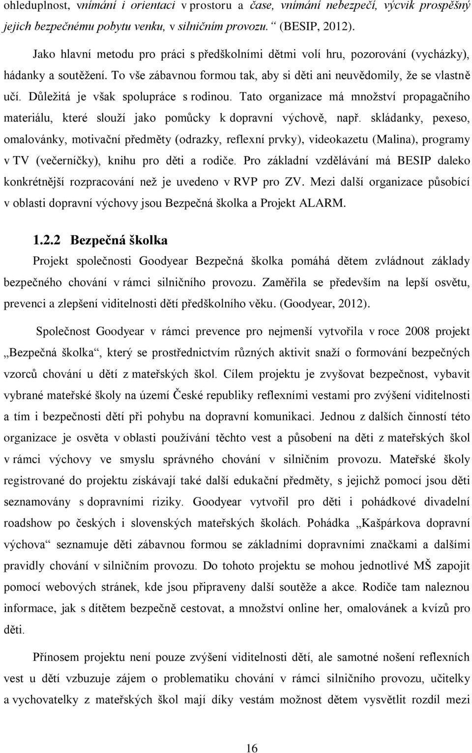 Důležitá je však spolupráce s rodinou. Tato organizace má množství propagačního materiálu, které slouží jako pomůcky k dopravní výchově, např.